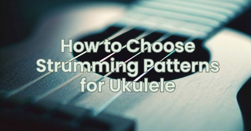 How to Choose Strumming Patterns for Ukulele