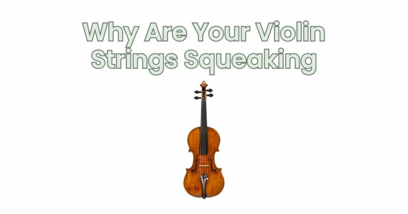 Why Are Your Violin Strings Squeaking