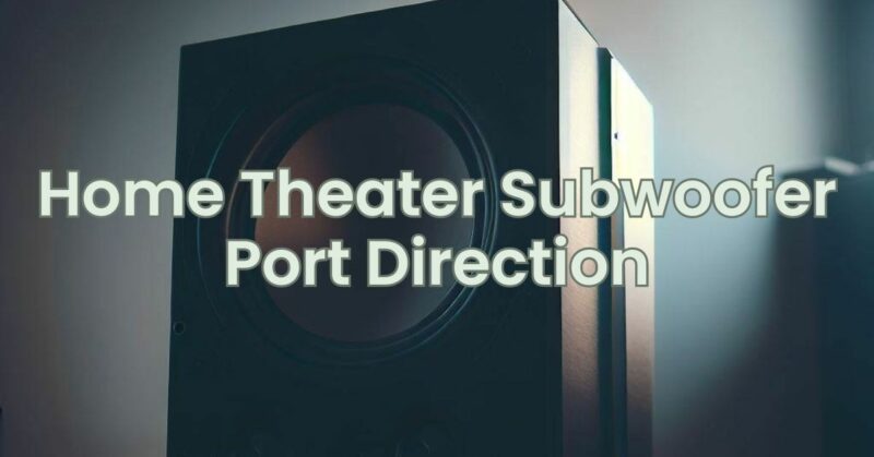 Home Theater Subwoofer Port Direction
