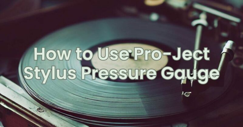 How to Use Pro-Ject Stylus Pressure Gauge