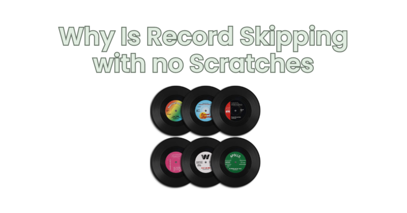 Why Is Record Skipping with no Scratches