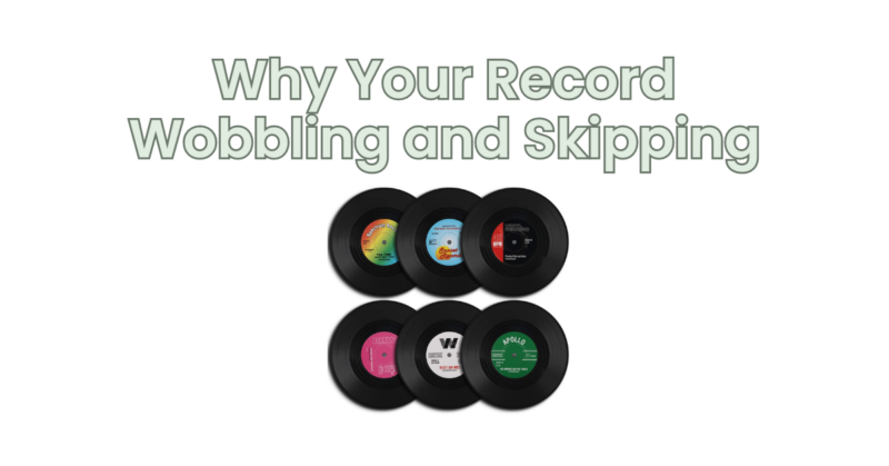 Why Your Record Wobbling and Skipping