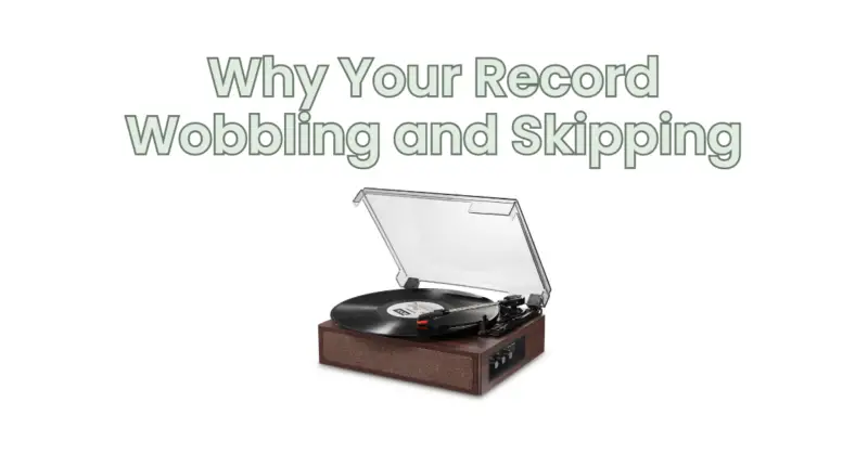 Why Your Record Wobbling and Skipping