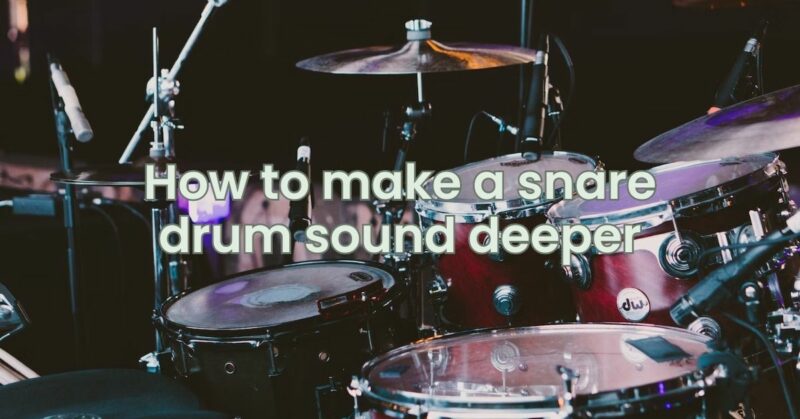 How to make a snare drum sound deeper