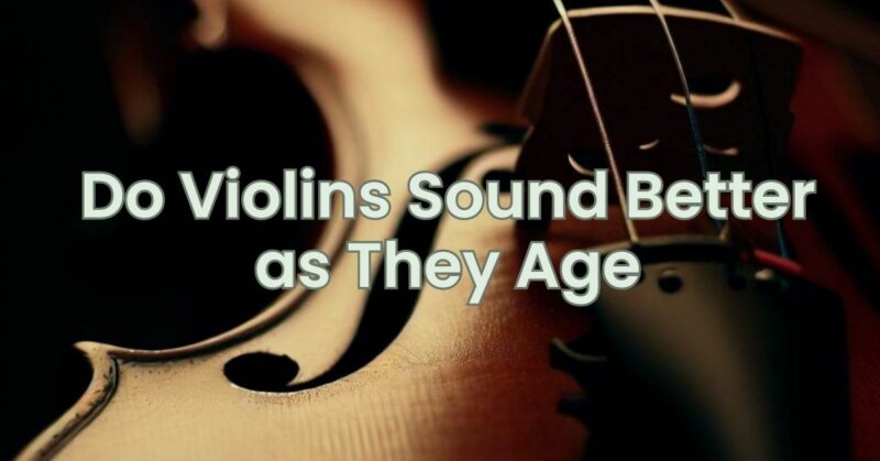 Do Violins Sound Better as They Age