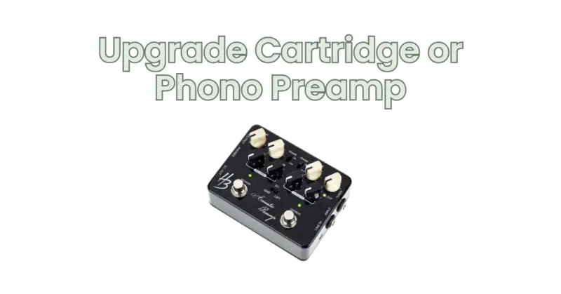 Upgrade Cartridge or Phono Preamp