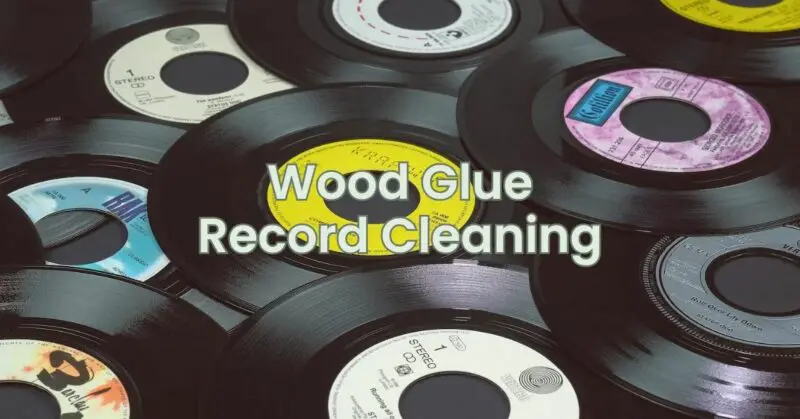 Wood Glue Record Cleaning