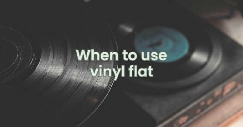 When to use vinyl flat