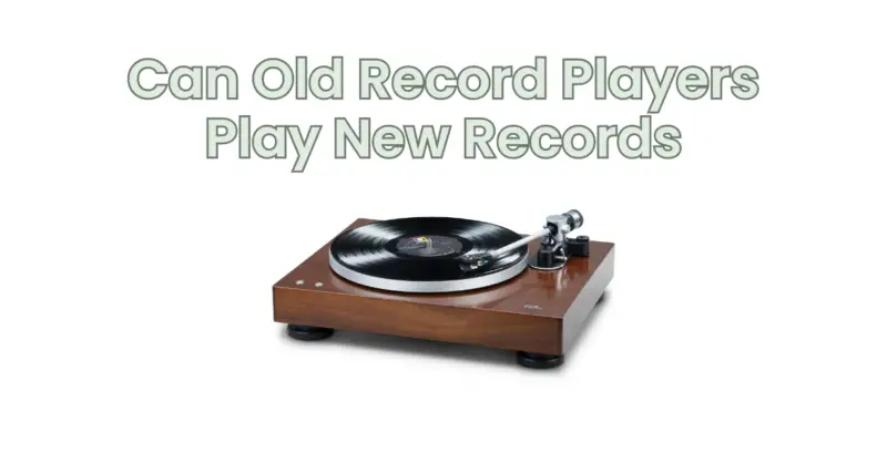 Can Old Record Players Play New Records