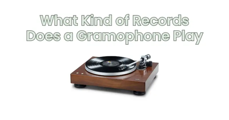 What Kind of Records Does a Gramophone Play