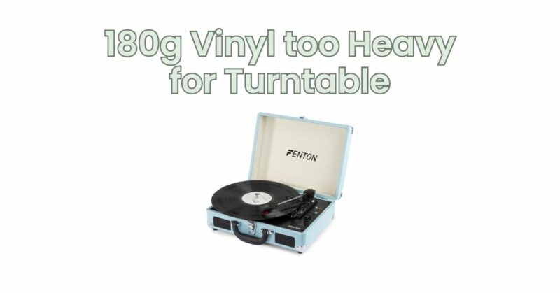 180g Vinyl too Heavy for Turntable