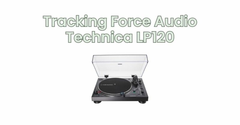 Tracking Force Audio Technica LP120