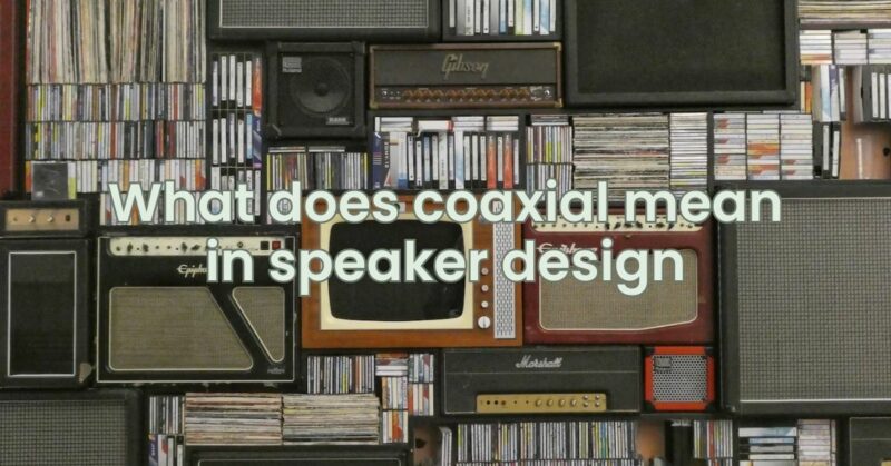 What does coaxial mean in speaker design