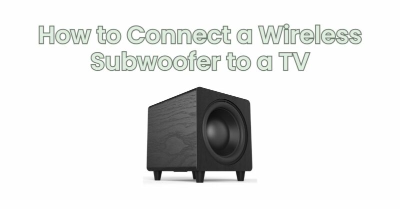 How to Connect a Wireless Subwoofer to a TV