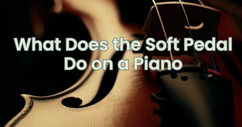 What Does the Soft Pedal Do on a Piano