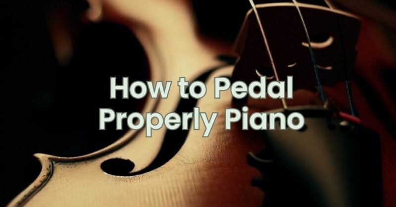 How to Pedal Properly Piano