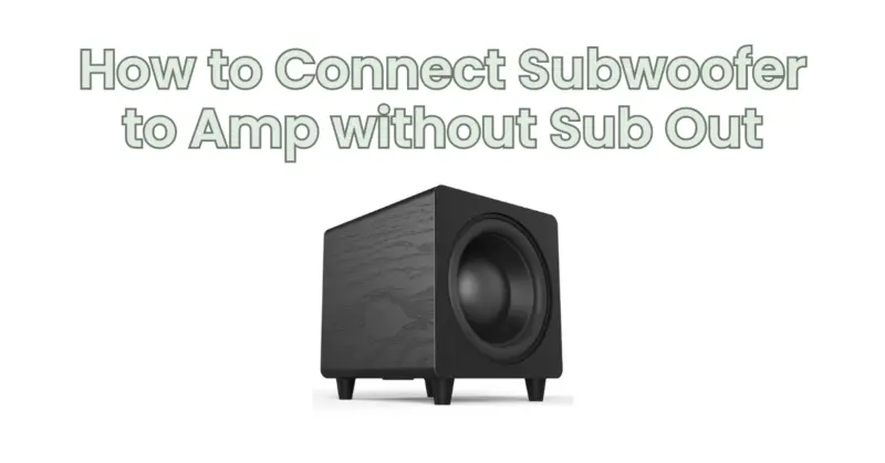 How to Connect Subwoofer to Amp without Sub Out