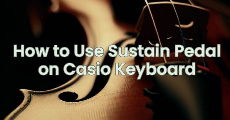 How to Use Sustain Pedal on Casio Keyboard