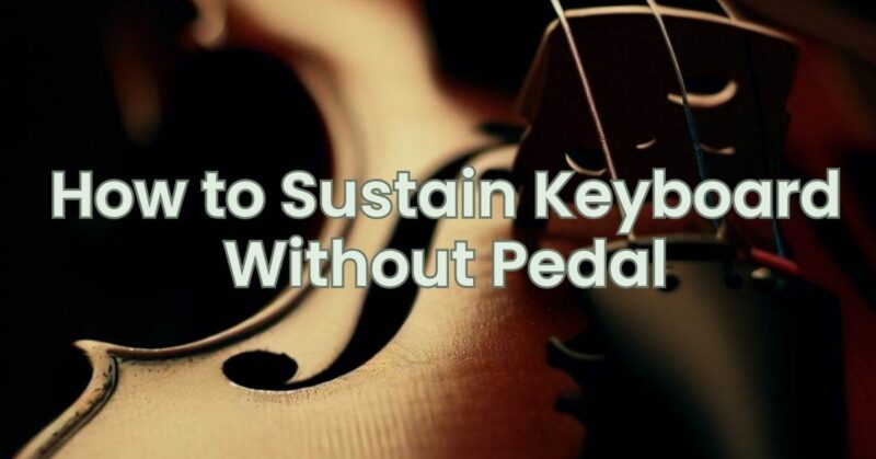 How to Sustain Keyboard Without Pedal