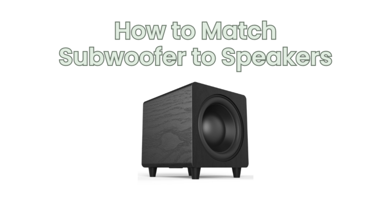 How to Match Subwoofer to Speakers