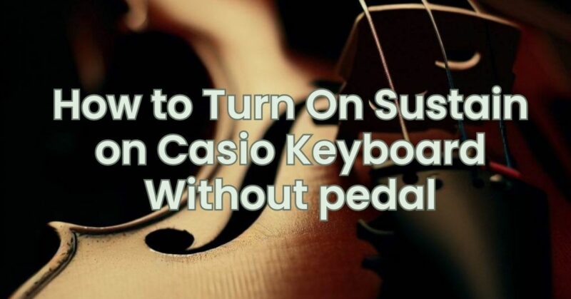 How to Turn On Sustain on Casio Keyboard Without pedal