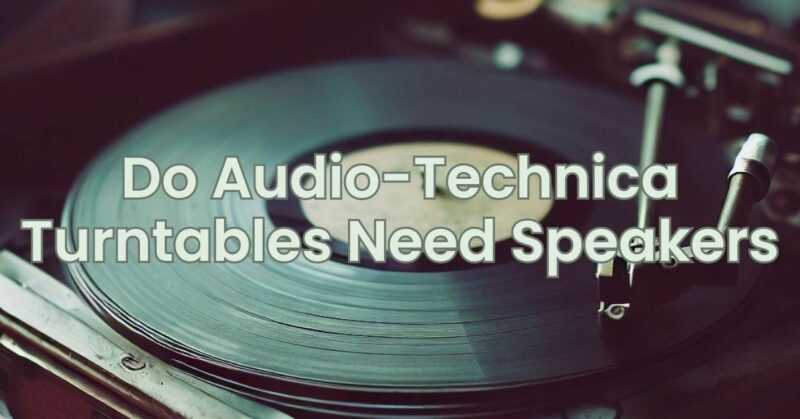 Do Audio-Technica Turntables Need Speakers