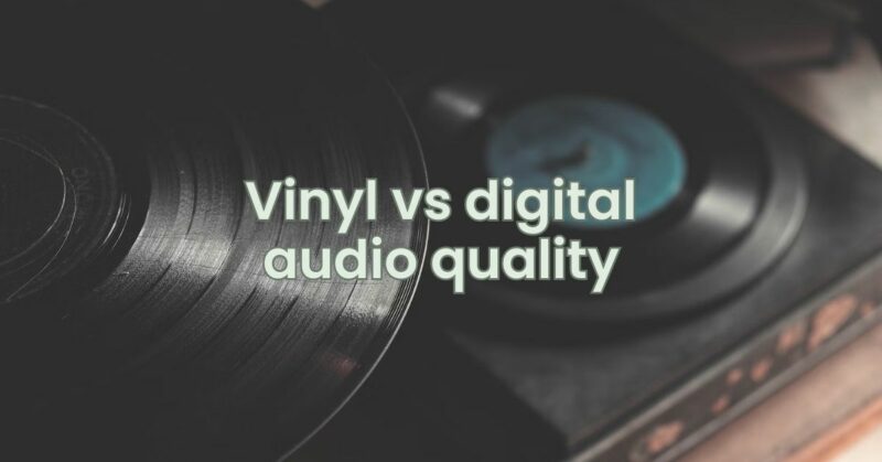 Vinyl vs digital audio quality
