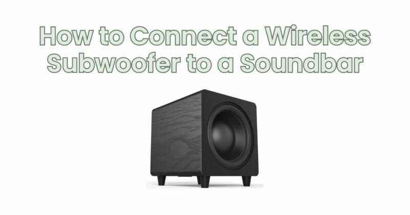 How to Connect a Wireless Subwoofer to a Soundbar