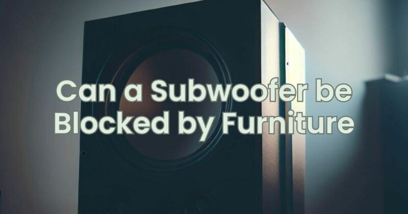 Can a Subwoofer be Blocked by Furniture