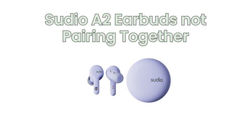 Sudio A2 Earbuds not Pairing Together