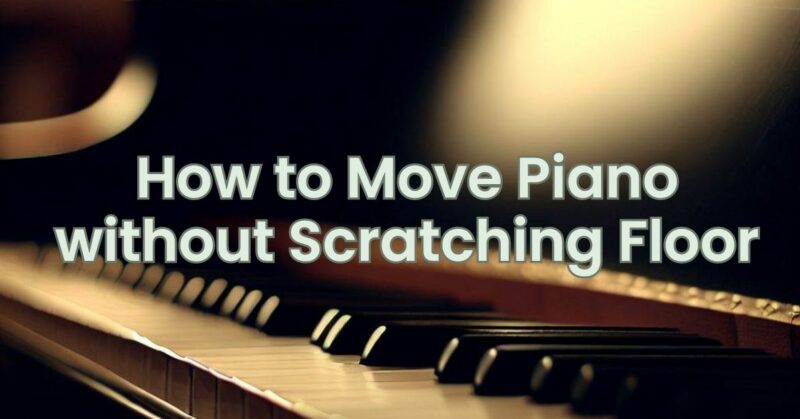 How to Move Piano without Scratching Floor