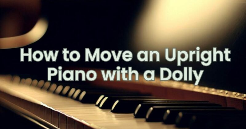 How to Move an Upright Piano with a Dolly