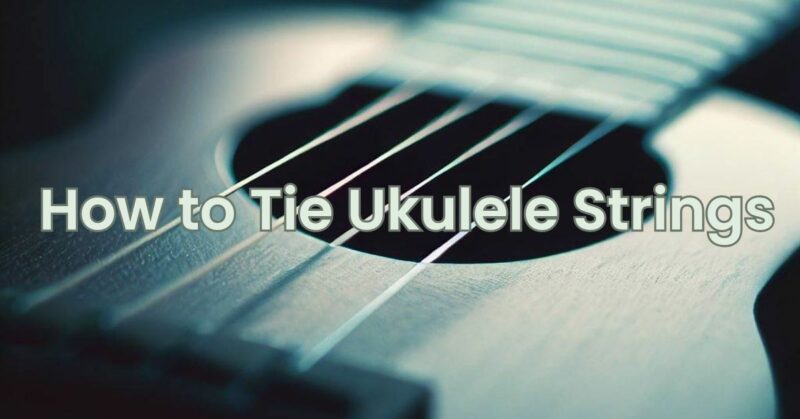 How to Tie Ukulele Strings