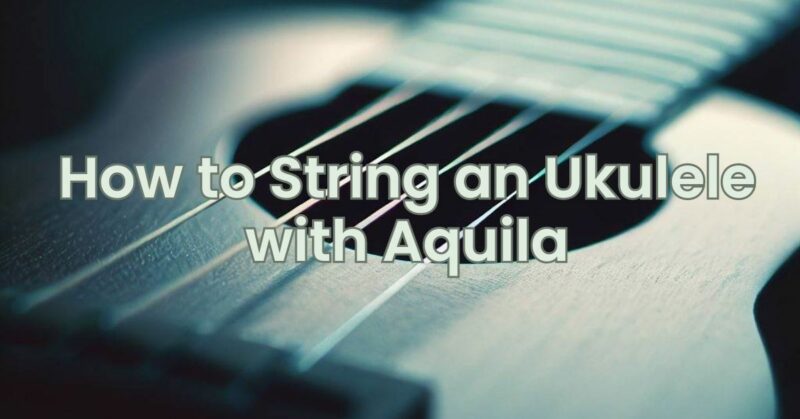How to String an Ukulele with Aquila