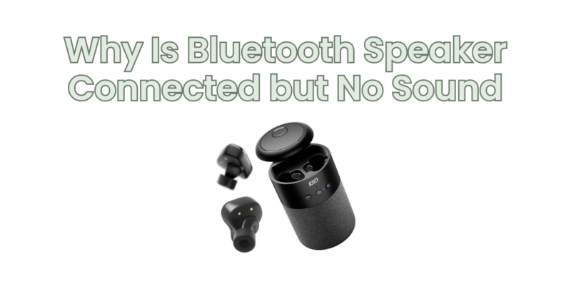 Why Is Bluetooth Speaker Connected but No Sound