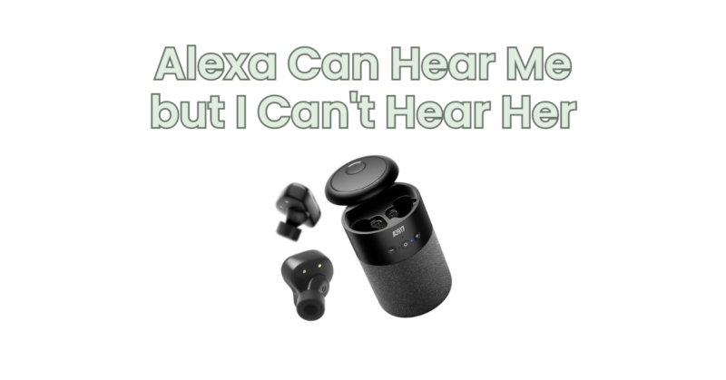 Alexa Can Hear Me but I Can't Hear Her