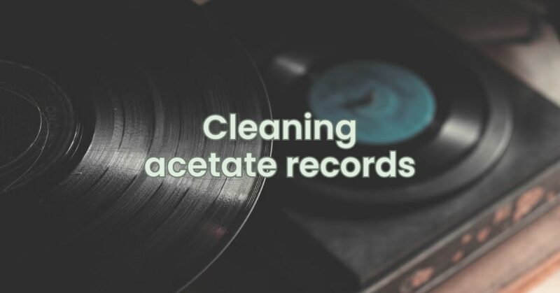 Cleaning acetate records