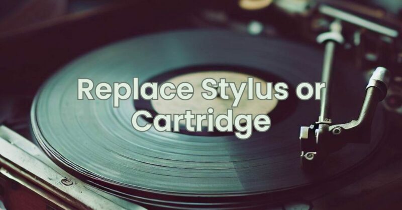 Replace Stylus or Cartridge