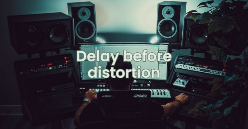 Delay before distortion