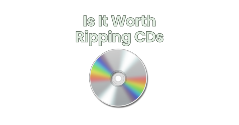 Is It Worth Ripping CDs