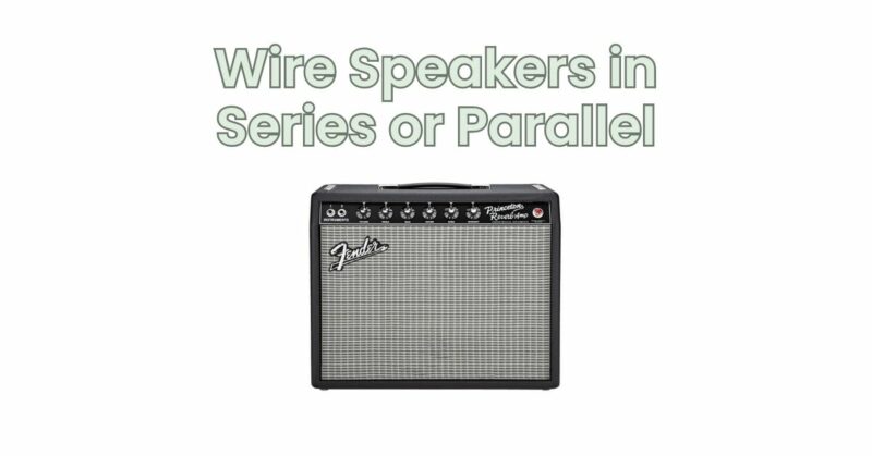 Wire Speakers in Series or Parallel