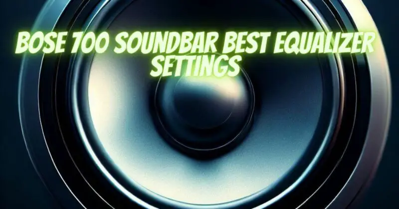 Bose 700 soundbar best equalizer settings
