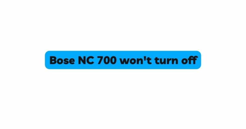 Bose NC 700 won't turn off