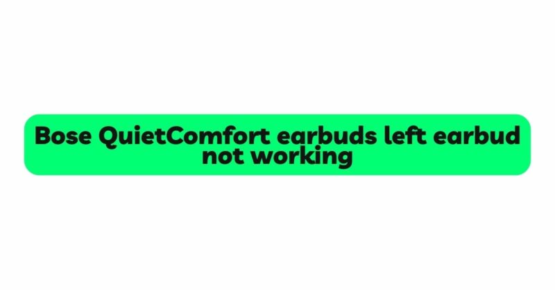Bose QuietComfort earbuds left earbud not working
