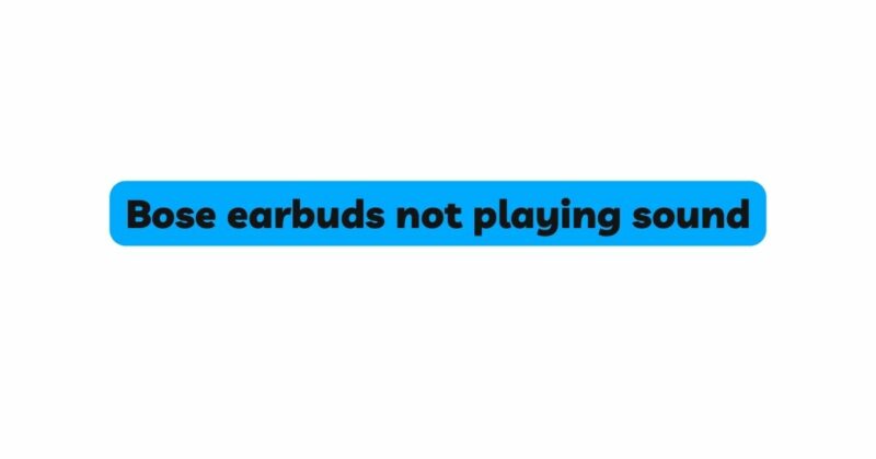 Bose earbuds not playing sound