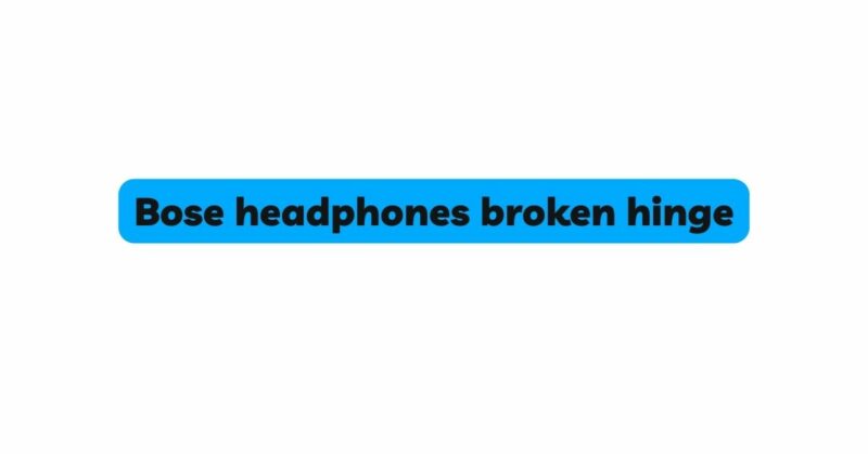Bose headphones broken hinge