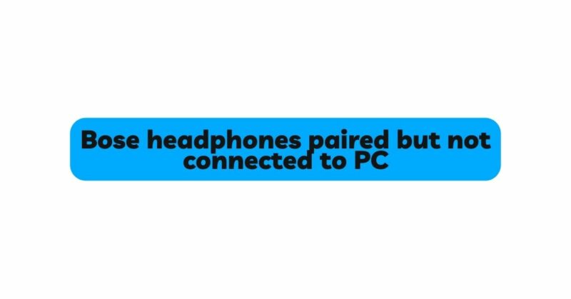 Bose headphones paired but not connected to PC