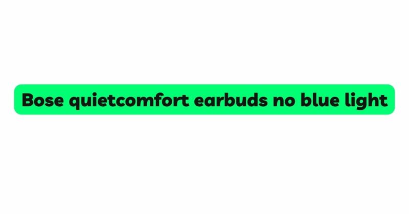 Bose quietcomfort earbuds no blue light