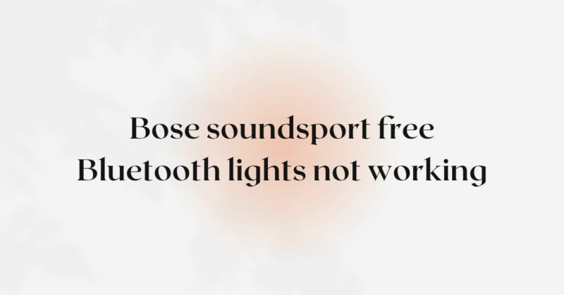 Bose soundsport free Bluetooth lights not working