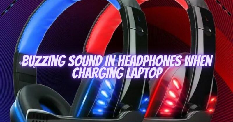 Buzzing sound in headphones when charging laptop